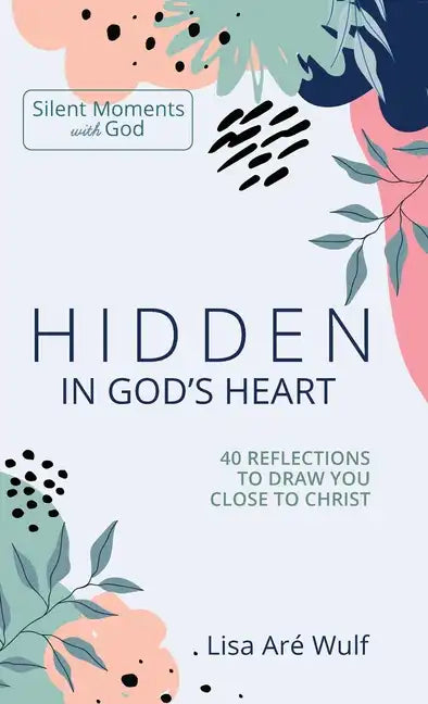 Hidden in God's Heart: 40 Reflections to Draw You Close to Christ - Hardcover