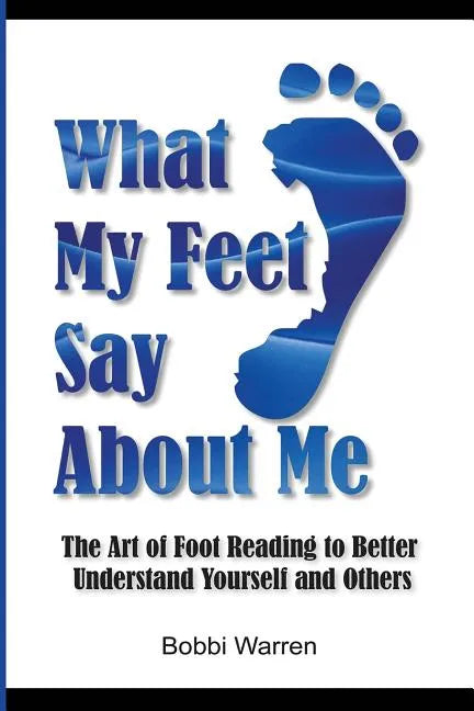 What My Feet Say About Me: The Art of Foot Reading to Better Understand Yourself and Others. - Paperback