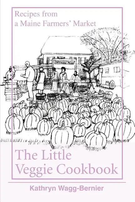 The Little Veggie Cookbook: Recipes from a Maine Farmers' Market - Paperback
