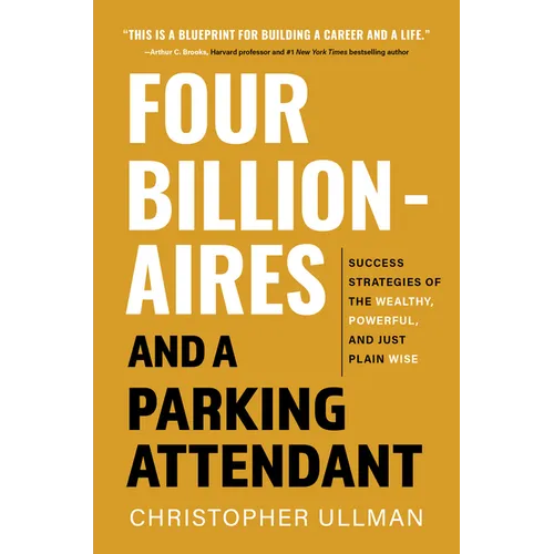 Four Billionaires and a Parking Attendant: Success Strategies from the Wealthy, Powerful, and Just Plain Wise - Paperback