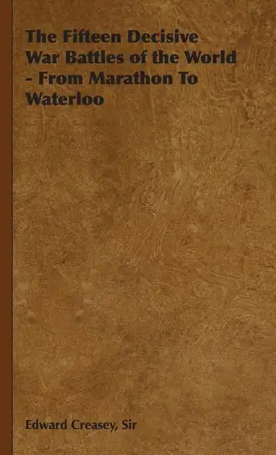 The Fifteen Decisive War Battles of the World - From Marathon to Waterloo - Hardcover