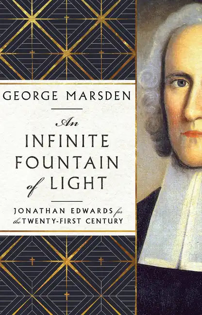 An Infinite Fountain of Light: Jonathan Edwards for the Twenty-First Century - Hardcover