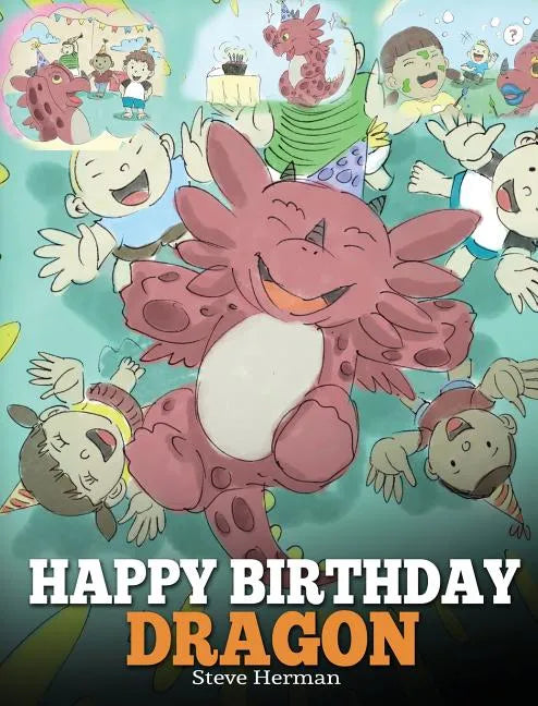 Happy Birthday, Dragon!: Celebrate The Perfect Birthday For Your Dragon. A Cute and Fun Children Story To Teach Kids To Celebrate Birthday. - Hardcover