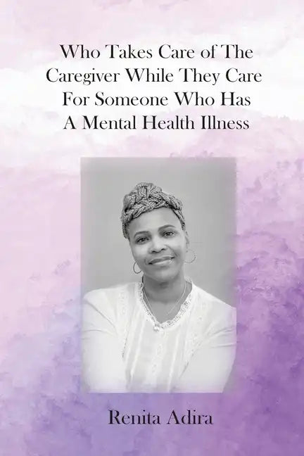 Who Takes Care of The Caregiver While They Care For Someone Who Has A Mental Health Illness - Paperback