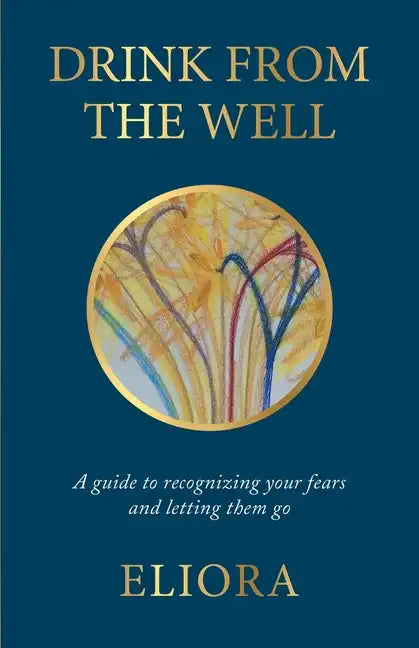 Drink From The Well: A Guide to Recognizing Your Fears and Letting Them Go - Paperback