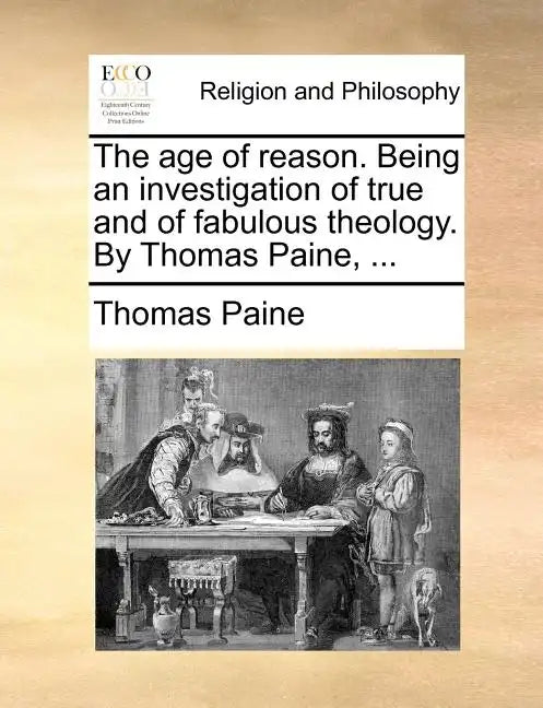 The Age of Reason. Being an Investigation of True and of Fabulous Theology. by Thomas Paine, ... - Paperback