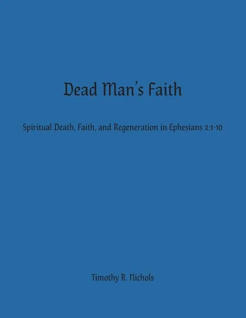 Dead Man's Faith: Spiritual Death, Faith, and Regeneration in Ephesians 2:1-10 - Paperback