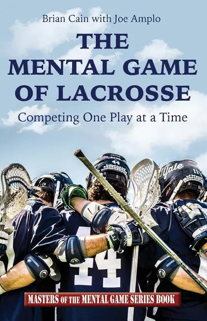 The Mental Game of Lacrosse: Competing One Play at a Time - Paperback