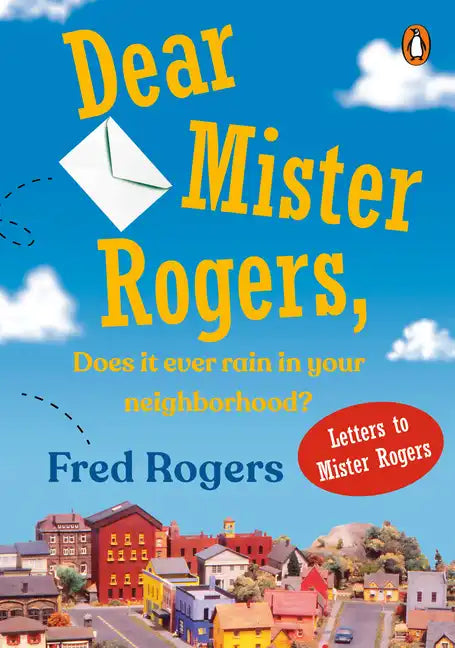 Dear Mister Rogers, Does It Ever Rain in Your Neighborhood?: Letters to Mister Rogers - Paperback