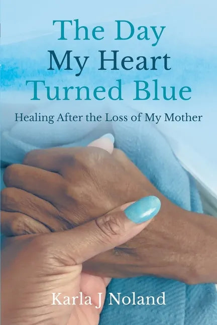The Day My Heart Turned Blue: Healing after the Loss of My Mother - Paperback