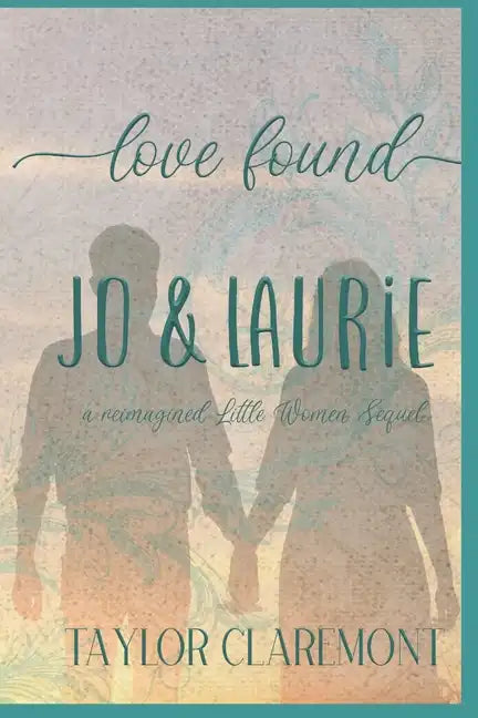 Love Found - Jo & Laurie: A Reimagined Little Women Sequel - Paperback