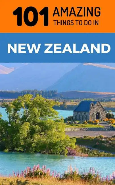 101 Amazing Things to Do in New Zealand: New Zealand Travel Guide - Paperback