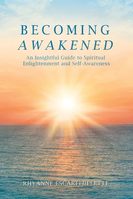 Becoming Awakened: An Insightful Guide to Spiritual Enlightenment and Self-Awareness - Paperback