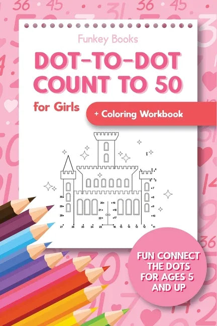 Dot-To-Dot Count to 50 for Girls + Coloring Workbook: Fun Connect the Dots for Ages 5 and Up - Paperback