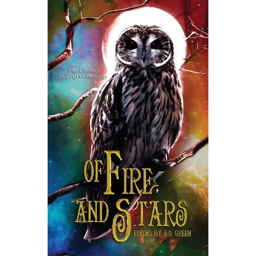 Of Fire And Stars: A Dark Fantasy LGBTQIA+ Anthology - Hardcover