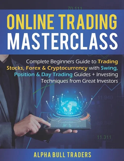 Online Trading Masterclass: Complete Beginners Guide to Trading Stocks, Forex & Cryptocurrency with Swing, Position & Day Trading Guides + Investi - Paperback