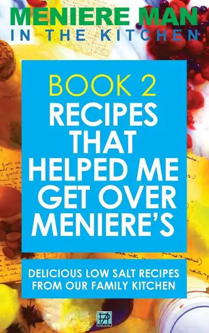 Meniere Man In The Kitchen. Book 2: Recipes That Helped Me Get Over Meniere's. Delicious Low Salt Recipes From Our Family Kitchen - Hardcover