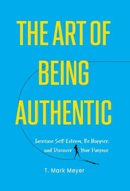 The Art of Being Authentic: Increase Self-Esteem, Be Happier, and Discover Your Purpose - Hardcover