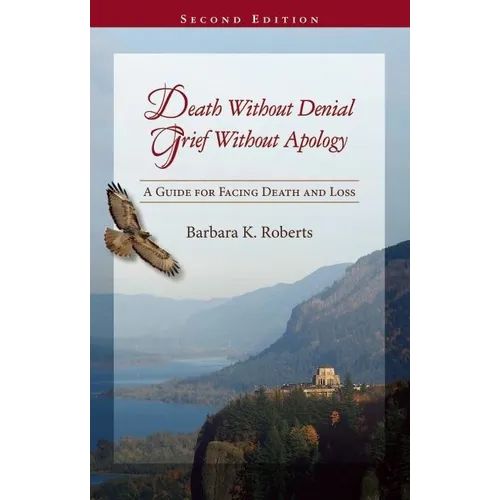 Death Without Denial, Grief Without Apology: A Guide for Facing Death and Loss - Paperback