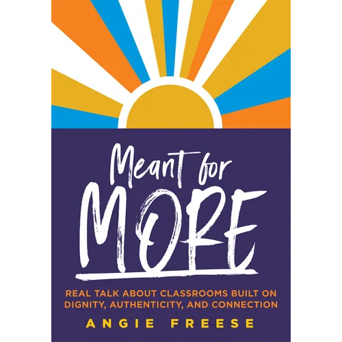 Meant for More: Real Talk about Classrooms Built on Dignity, Authenticity, and Connection (Overcome Educational Inequity and Ensure Authenticity and R - Paperback