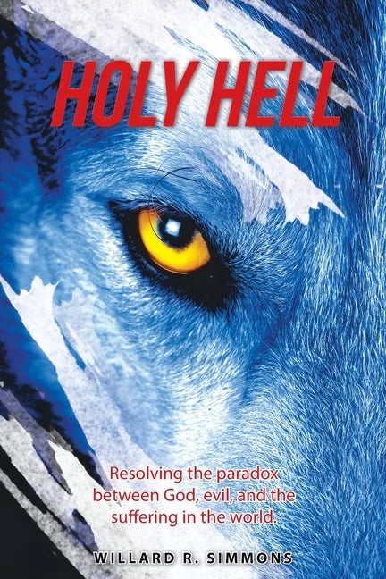 Holy Hell: Resolving the Paradox Between God, Evil, and the Suffering in the World. - Paperback