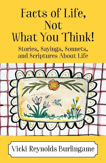 Facts of Life, Not What You Think! Stories, Sayings, Sonnets, and Scriptures About Life - Paperback