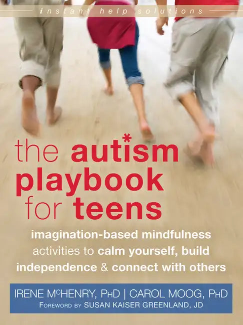 The Autism Playbook for Teens: Imagination-Based Mindfulness Activities to Calm Yourself, Build Independence & Connect with Others - Paperback