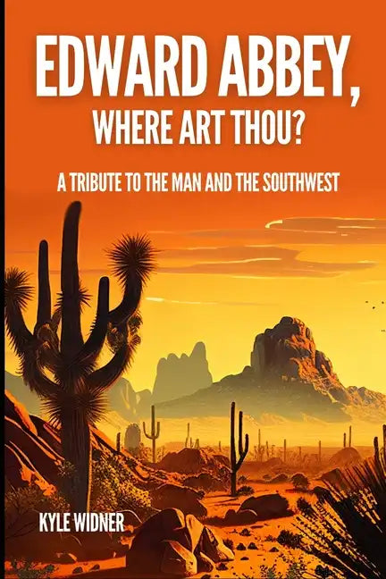 Edward Abbey, Where Art Thou?: The Desert As Sanctuary, Beauty, Solitude, and Reflection - Paperback
