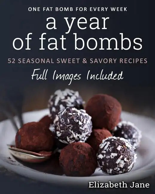 A Year of Fat Bombs: 52 Seaonal Sweet & Savory Recipes - Paperback