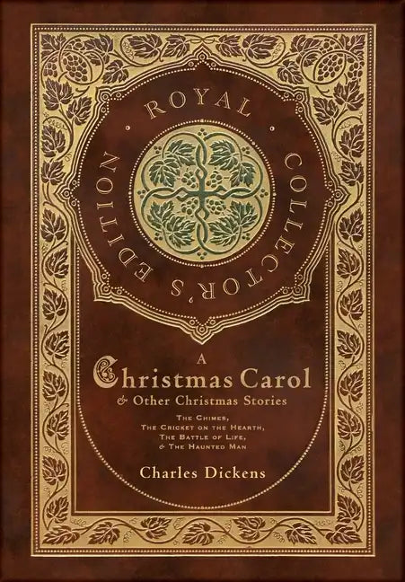 A Christmas Carol and Other Christmas Stories: The Chimes, The Cricket on the Hearth, The Battle of Life, and The Haunted Man (Royal Collector's Editi - Hardcover
