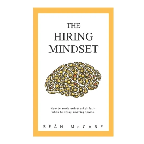 The Hiring Mindset: How to avoid universal pitfalls when building amazing teams. - Paperback