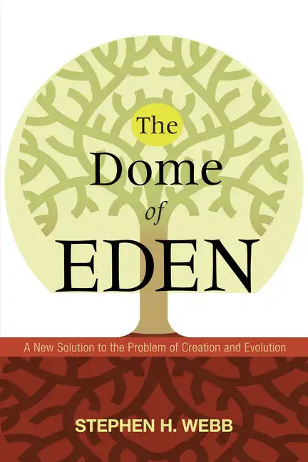 The Dome of Eden: A New Solution to the Problem of Creation and Evolution - Hardcover