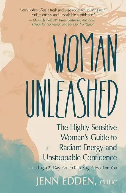 Woman Unleashed: The Highly Sensitive Woman's Guide to Radiant Energy, Unstoppable Confidence, and a 21-Day Plan to Kick Sugar's Hold on You - Paperback