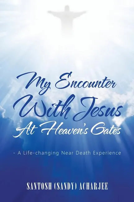 My Encounter with Jesus at Heaven's Gates: - A Life-Changing Near Death Experience - Paperback