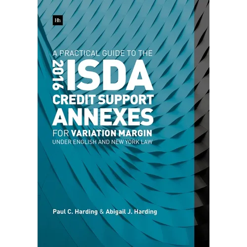 A Practical Guide to the 2016 Isda Credit Support Annexes for Variation Margin Under English and New York Law - Hardcover