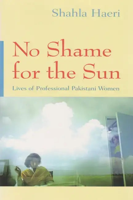 No Shame for the Sun: Lives of Professional Pakistani Women - Paperback