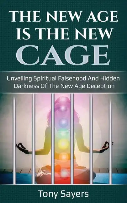 The New Age Is the New Cage: Unveiling Spiritual Falsehood and Hidden Darkness of the New Age Deception. - Paperback