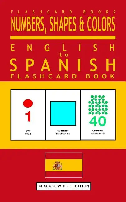 Numbers, Shapes and Colors - English to Spanish Flash Card Book: Black and White Edition - Spanish for Kids - Paperback