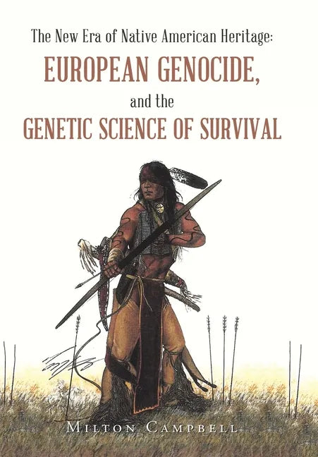 The New Era of Native American Heritage: European Genocide, and the Genetic Science of Survival - Hardcover