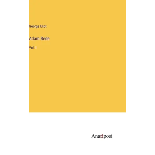 Adam Bede: Vol. I - Hardcover