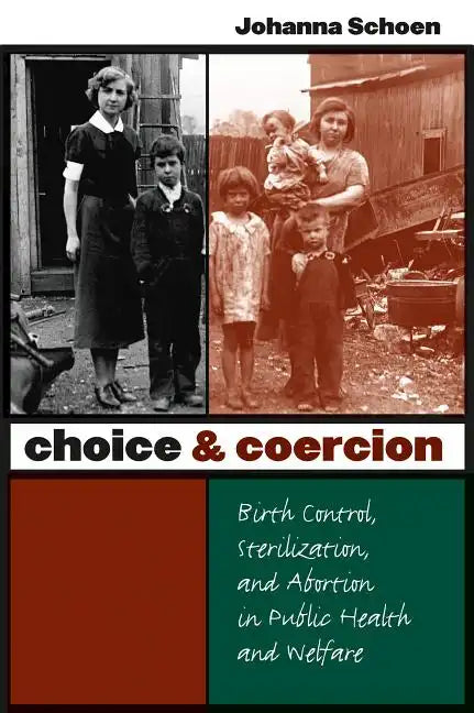 Choice and Coercion: Birth Control, Sterilization, and Abortion in Public Health and Welfare - Paperback
