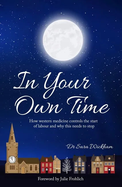 In Your Own Time: How western medicine controls the start of labour and why this needs to stop - Paperback