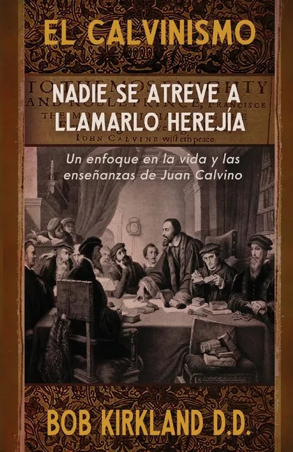 El calvinismo: Nadie se atreve a llamarlo herejía: Un enfoque en la vida y las enseñanzas de Juan Calvino - Paperback