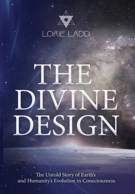 The Divine Design: The Untold Story of Earth's and Humanity's Evolution in Consciousness - Hardcover