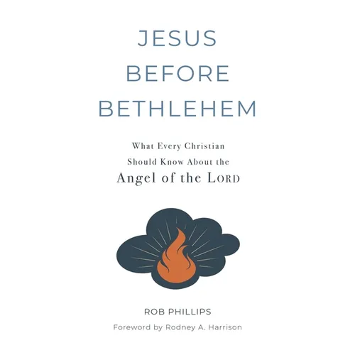 Jesus Before Bethlehem: What Every Christian Should Know About the Angel of the Lord - Hardcover