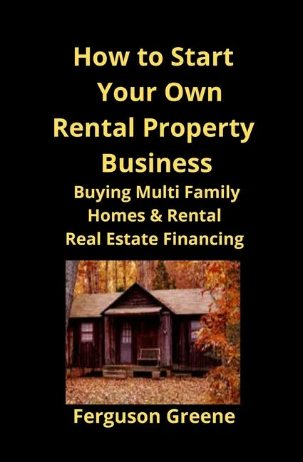 How to Start Your Own Rental Property Business: Buying Multi Family Homes & Rental Real Estate Financing - Paperback
