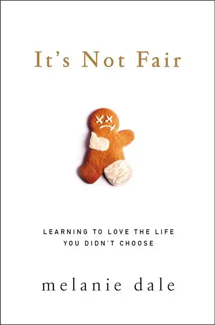 It's Not Fair: Learning to Love the Life You Didn't Choose - Paperback