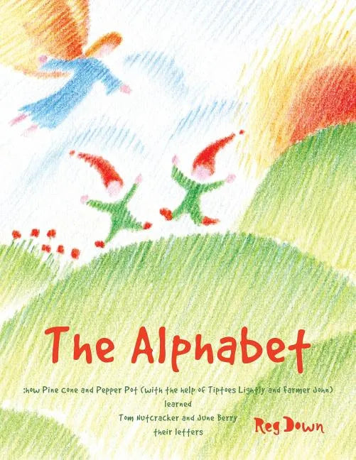 The Alphabet: how Pine Cone and Pepper Pot (with the help of Tiptoes Lightly and Farmer John) learned Tom Nutcracker and June Berry their letters - Paperback