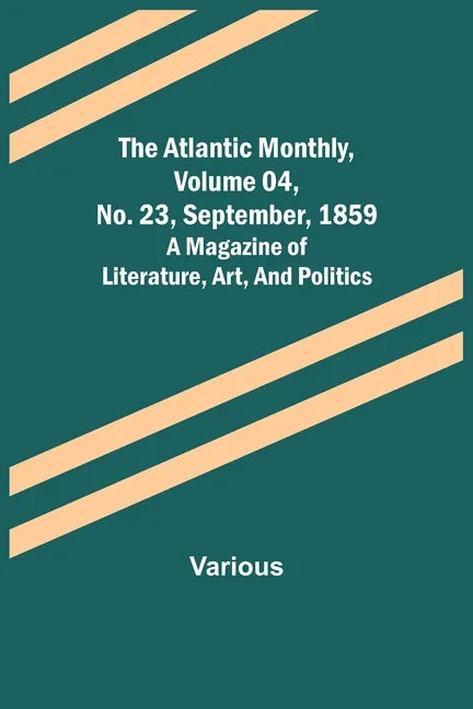 The Atlantic Monthly, Volume 04, No. 23, September, 1859; A Magazine of Literature, Art, and Politics - Paperback