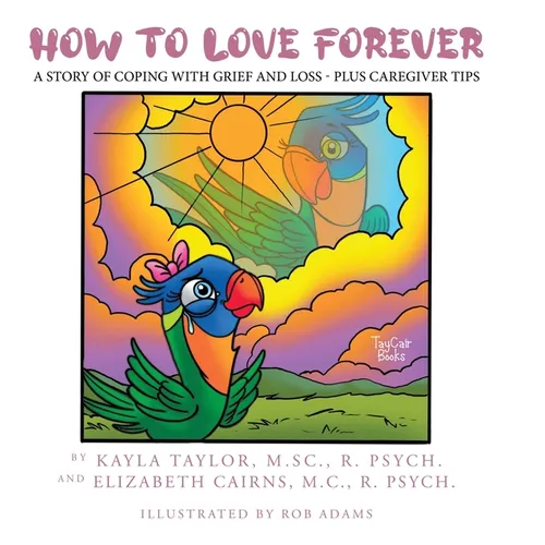 How to Love Forever: A Story of Coping with Grief and Loss - Plus Caregiver Tips - Hardcover